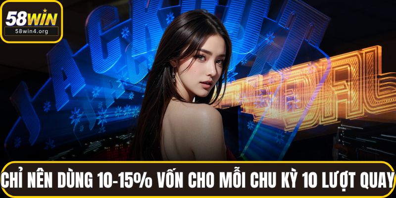 Chỉ nên dùng 10–15% vốn cho mỗi chu kỳ 10 lượt quay