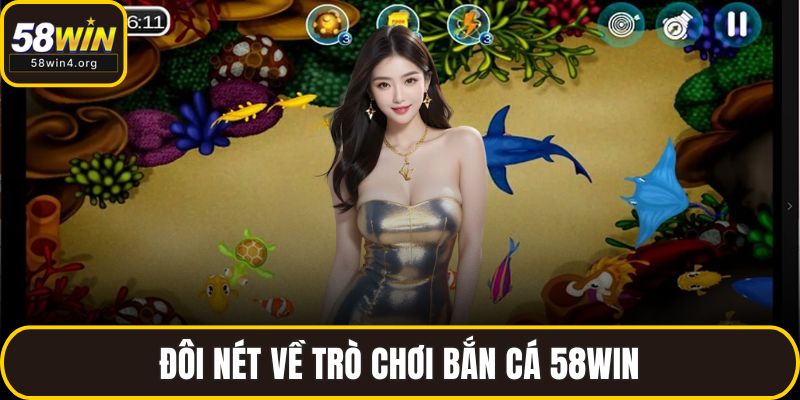 Đôi nét về trò chơi bắn cá 58WIN