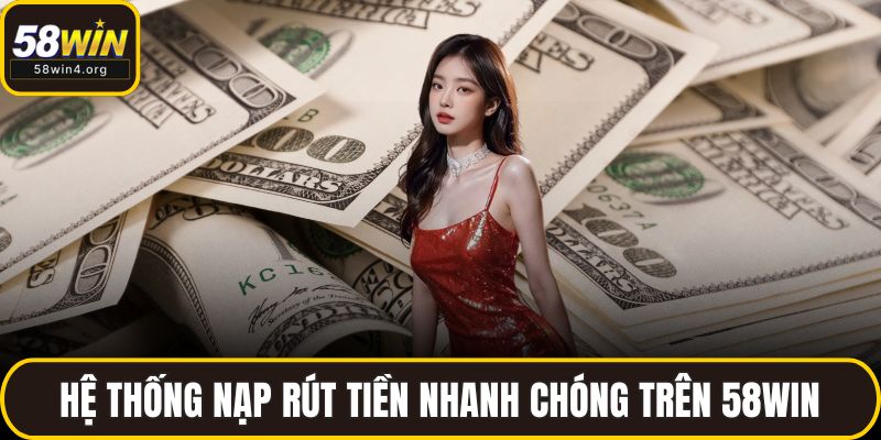 Hệ thống nạp rút tiền nhanh chóng trên 58WIN